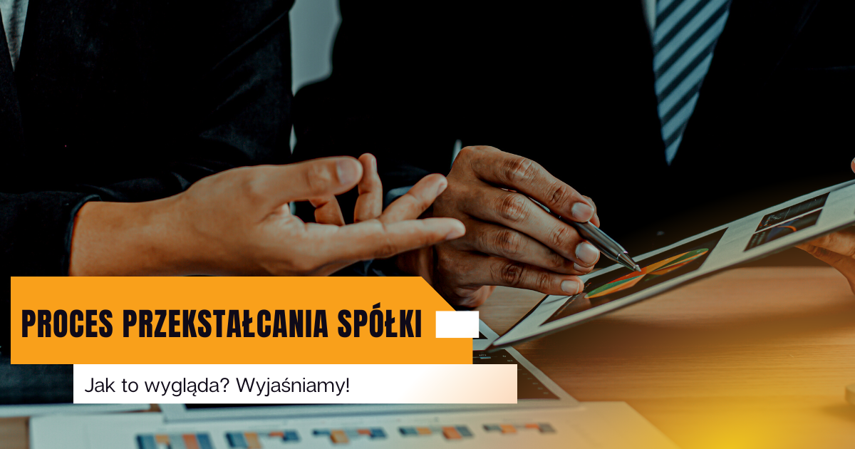 Proces przekształcania spółek. Jak to wygląda w praktyce? Wyjaśniamy!